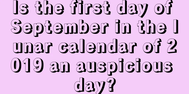 Is the first day of September in the lunar calendar of 2019 an auspicious day?