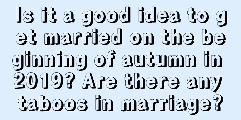 Is it a good idea to get married on the beginning of autumn in 2019? Are there any taboos in marriage?