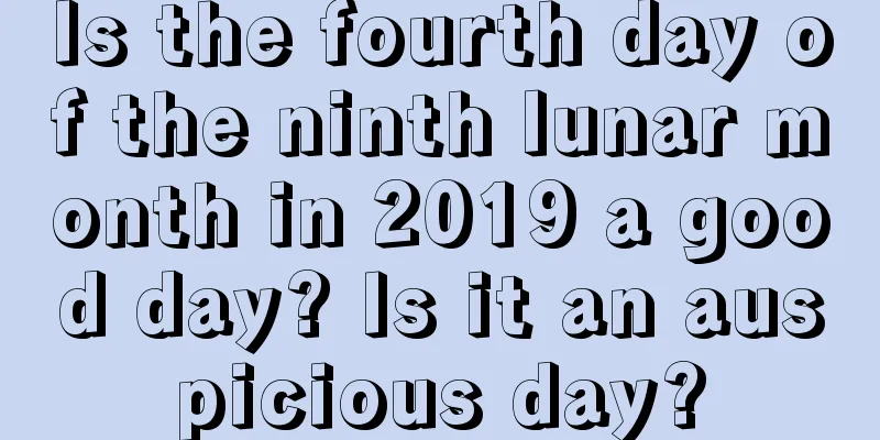 Is the fourth day of the ninth lunar month in 2019 a good day? Is it an auspicious day?