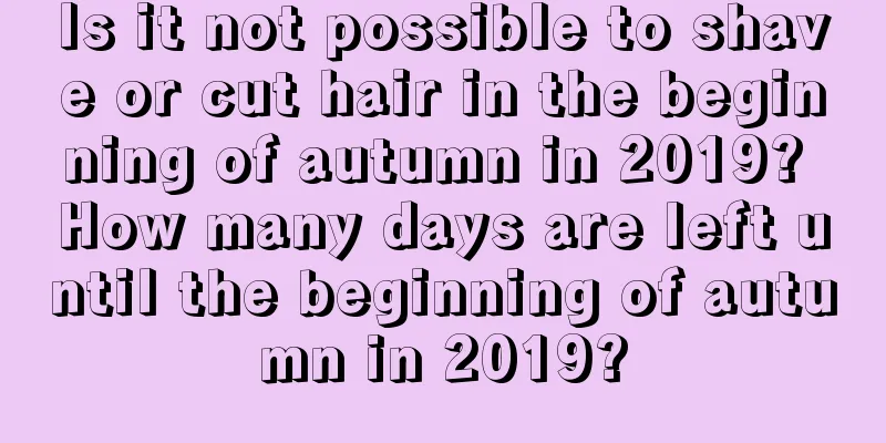 Is it not possible to shave or cut hair in the beginning of autumn in 2019? How many days are left until the beginning of autumn in 2019?