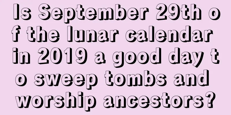 Is September 29th of the lunar calendar in 2019 a good day to sweep tombs and worship ancestors?