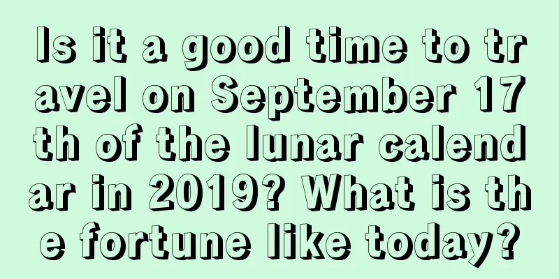 Is it a good time to travel on September 17th of the lunar calendar in 2019? What is the fortune like today?