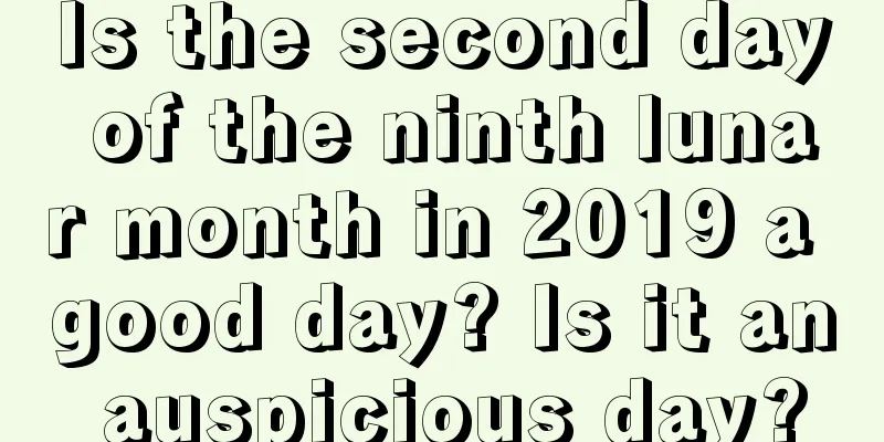 Is the second day of the ninth lunar month in 2019 a good day? Is it an auspicious day?