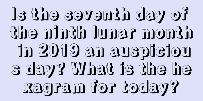 Is the seventh day of the ninth lunar month in 2019 an auspicious day? What is the hexagram for today?