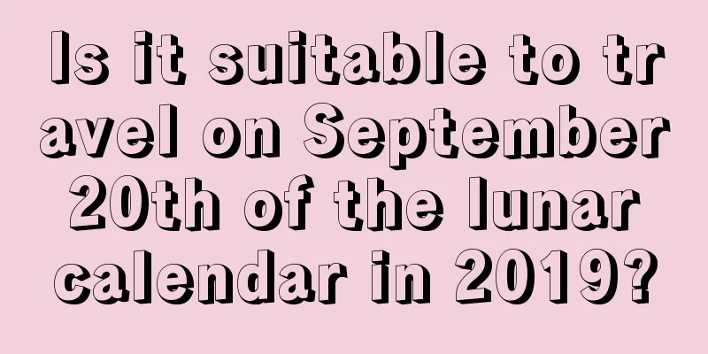 Is it suitable to travel on September 20th of the lunar calendar in 2019?