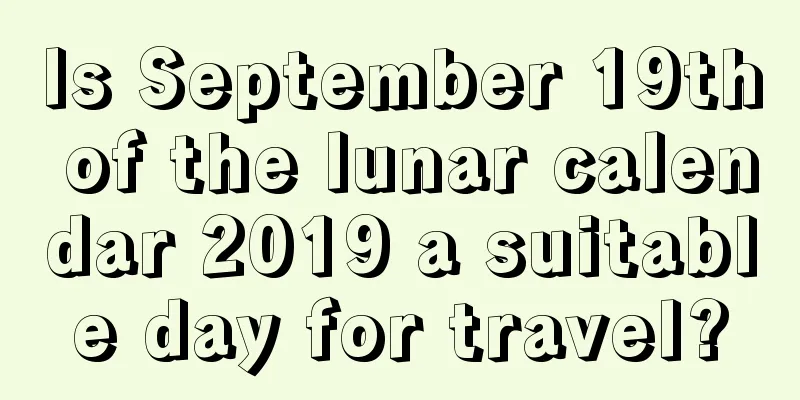 Is September 19th of the lunar calendar 2019 a suitable day for travel?