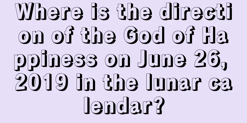Where is the direction of the God of Happiness on June 26, 2019 in the lunar calendar?