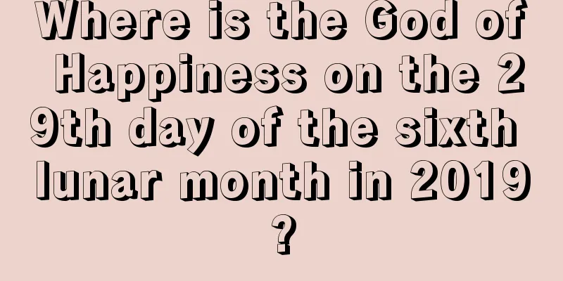 Where is the God of Happiness on the 29th day of the sixth lunar month in 2019?