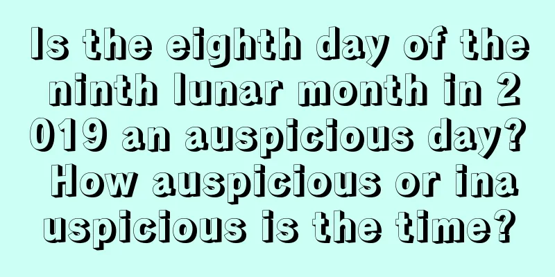 Is the eighth day of the ninth lunar month in 2019 an auspicious day? How auspicious or inauspicious is the time?