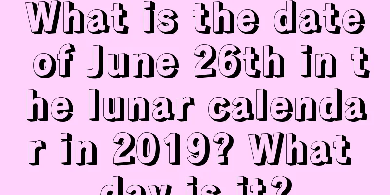 What is the date of June 26th in the lunar calendar in 2019? What day is it?