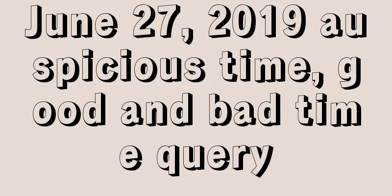 June 27, 2019 auspicious time, good and bad time query
