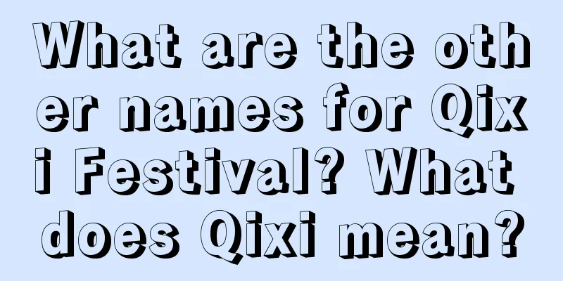 What are the other names for Qixi Festival? What does Qixi mean?