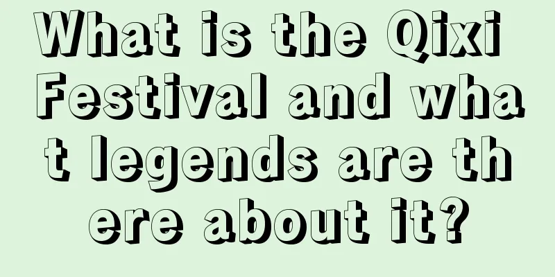 What is the Qixi Festival and what legends are there about it?