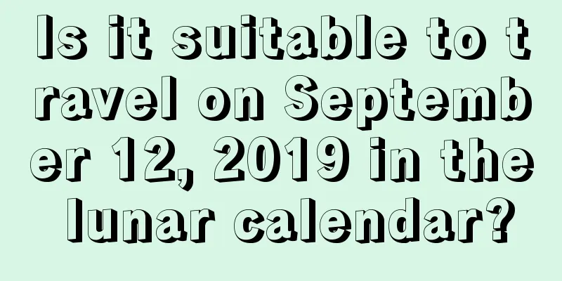 Is it suitable to travel on September 12, 2019 in the lunar calendar?