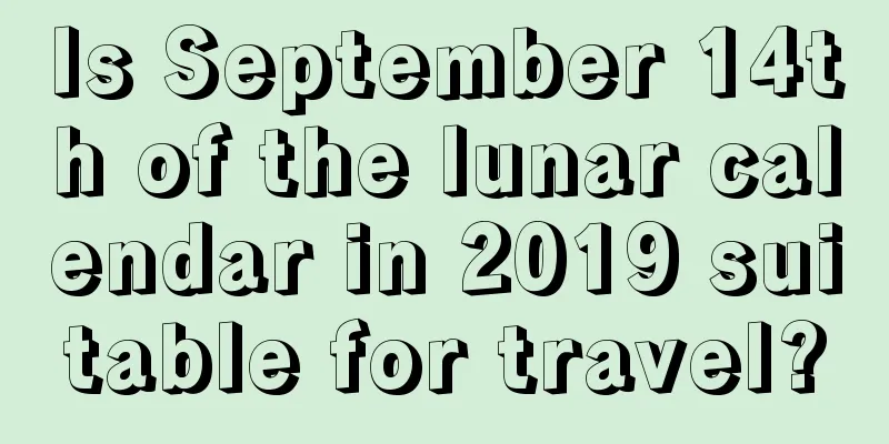 Is September 14th of the lunar calendar in 2019 suitable for travel?