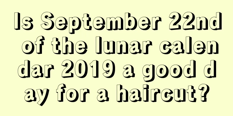 Is September 22nd of the lunar calendar 2019 a good day for a haircut?