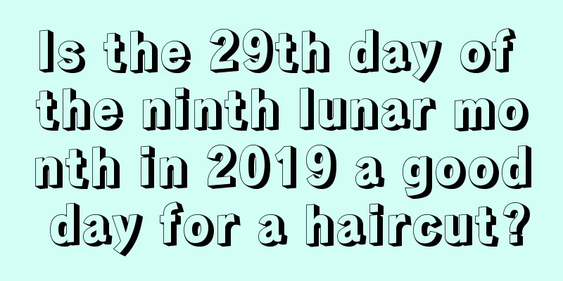 Is the 29th day of the ninth lunar month in 2019 a good day for a haircut?