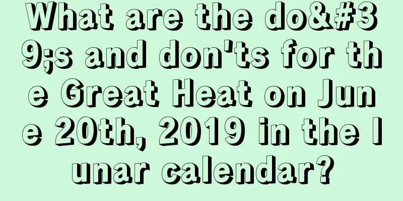 What are the do's and don'ts for the Great Heat on June 20th, 2019 in the lunar calendar?