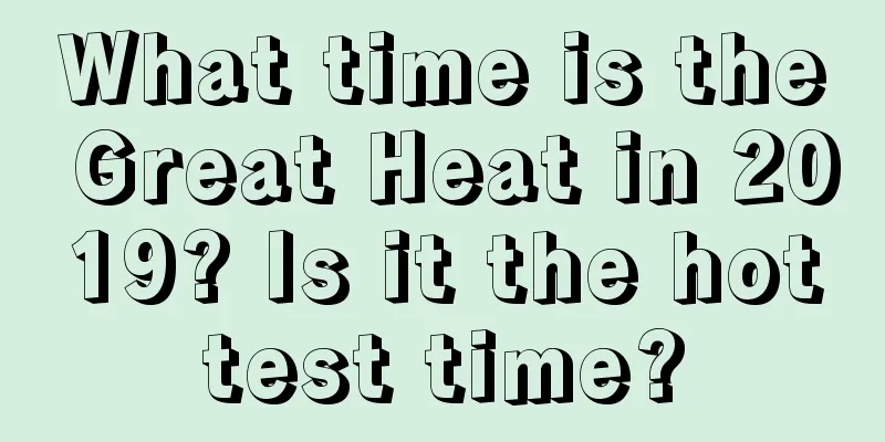 What time is the Great Heat in 2019? Is it the hottest time?