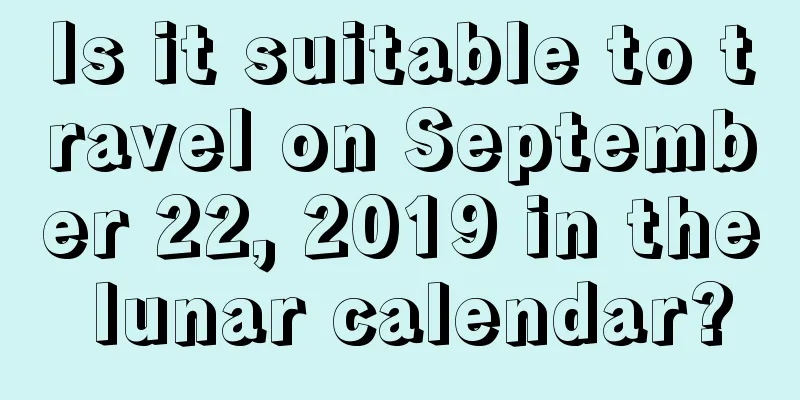 Is it suitable to travel on September 22, 2019 in the lunar calendar?