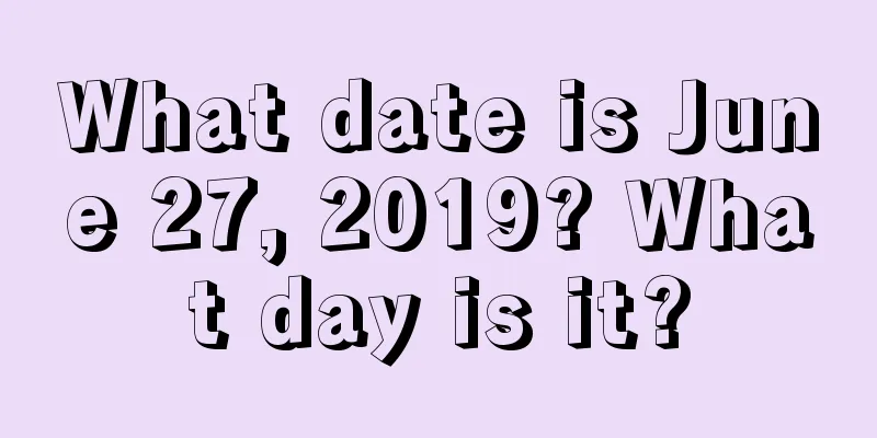 What date is June 27, 2019? What day is it?