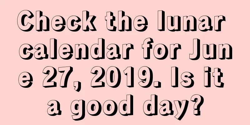 Check the lunar calendar for June 27, 2019. Is it a good day?