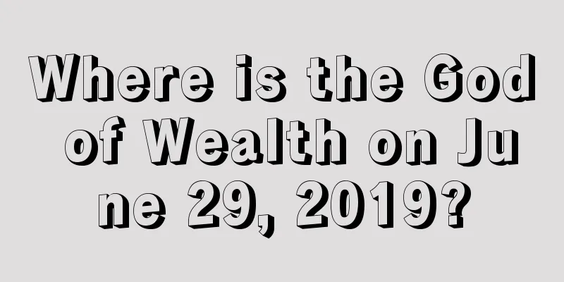 Where is the God of Wealth on June 29, 2019?