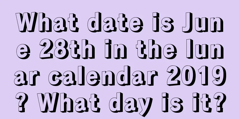What date is June 28th in the lunar calendar 2019? What day is it?