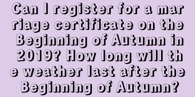 Can I register for a marriage certificate on the Beginning of Autumn in 2019? How long will the weather last after the Beginning of Autumn?