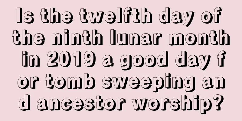 Is the twelfth day of the ninth lunar month in 2019 a good day for tomb sweeping and ancestor worship?