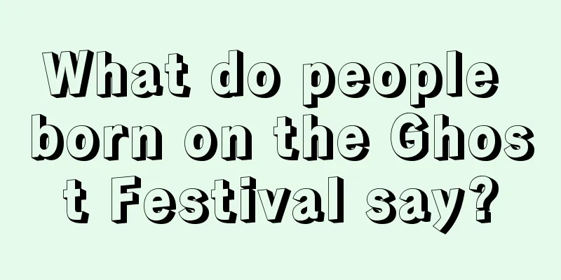 What do people born on the Ghost Festival say?