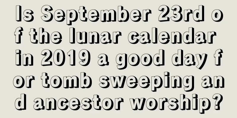 Is September 23rd of the lunar calendar in 2019 a good day for tomb sweeping and ancestor worship?