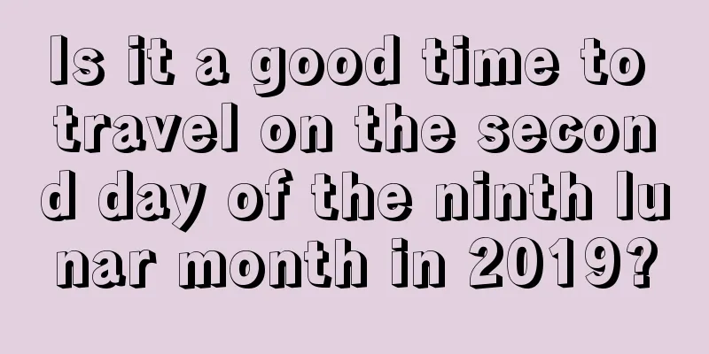 Is it a good time to travel on the second day of the ninth lunar month in 2019?