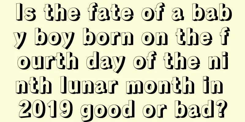 Is the fate of a baby boy born on the fourth day of the ninth lunar month in 2019 good or bad?