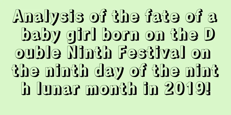 Analysis of the fate of a baby girl born on the Double Ninth Festival on the ninth day of the ninth lunar month in 2019!
