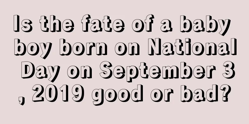 Is the fate of a baby boy born on National Day on September 3, 2019 good or bad?