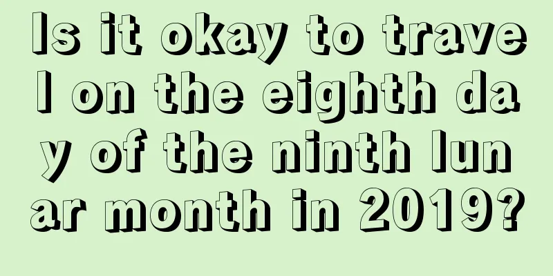 Is it okay to travel on the eighth day of the ninth lunar month in 2019?