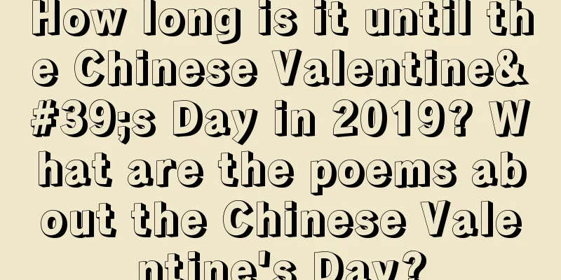 How long is it until the Chinese Valentine's Day in 2019? What are the poems about the Chinese Valentine's Day?