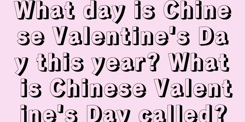 What day is Chinese Valentine's Day this year? What is Chinese Valentine's Day called?