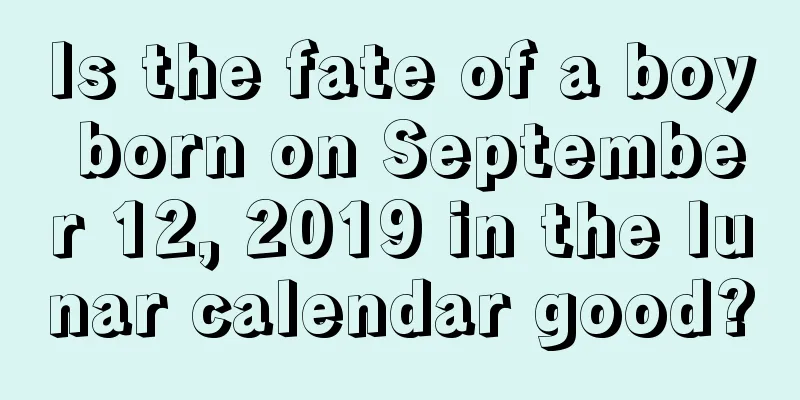 Is the fate of a boy born on September 12, 2019 in the lunar calendar good?