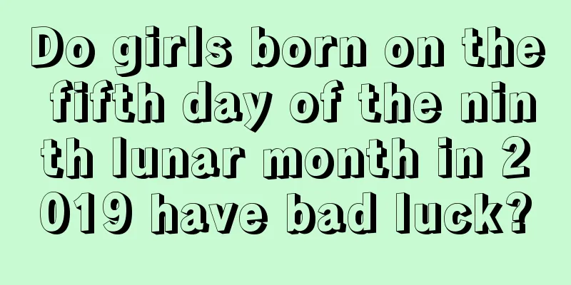 Do girls born on the fifth day of the ninth lunar month in 2019 have bad luck?