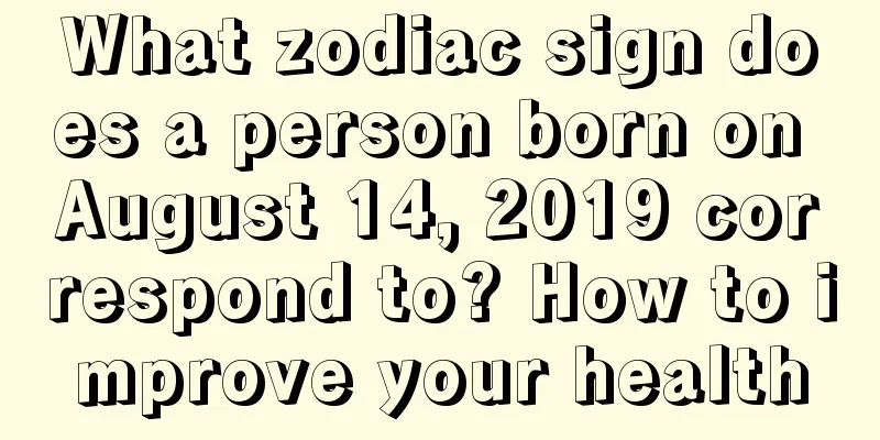 What zodiac sign does a person born on August 14, 2019 correspond to? How to improve your health
