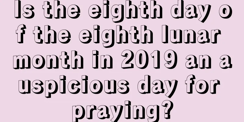 Is the eighth day of the eighth lunar month in 2019 an auspicious day for praying?