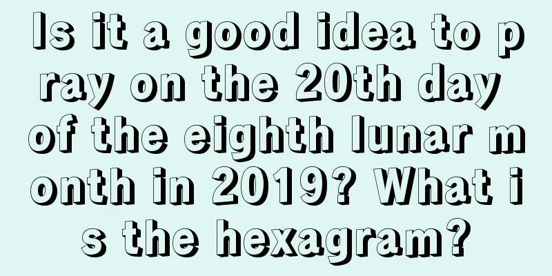 Is it a good idea to pray on the 20th day of the eighth lunar month in 2019? What is the hexagram?
