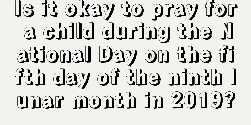 Is it okay to pray for a child during the National Day on the fifth day of the ninth lunar month in 2019?