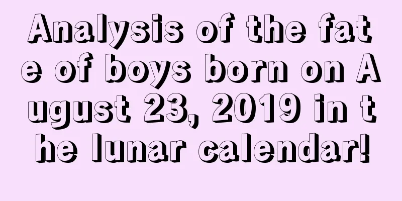 Analysis of the fate of boys born on August 23, 2019 in the lunar calendar!