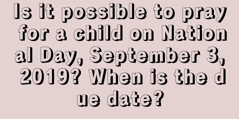 Is it possible to pray for a child on National Day, September 3, 2019? When is the due date?