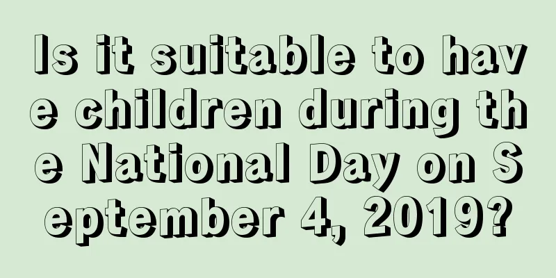 Is it suitable to have children during the National Day on September 4, 2019?