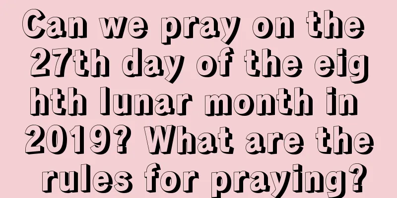 Can we pray on the 27th day of the eighth lunar month in 2019? What are the rules for praying?