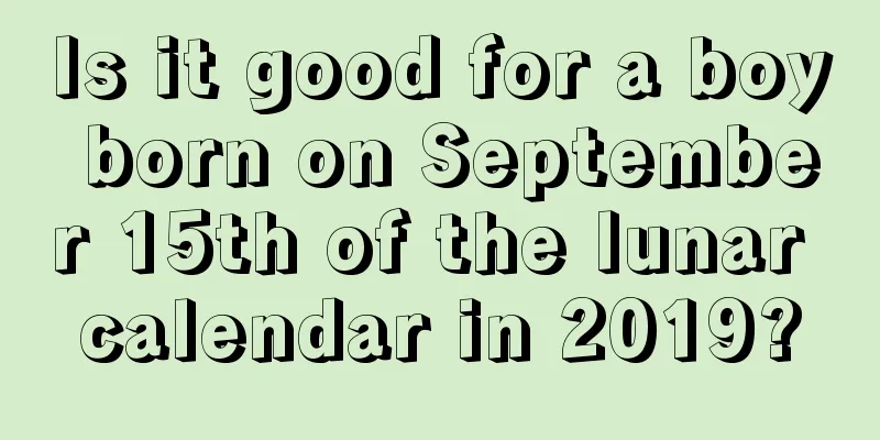 Is it good for a boy born on September 15th of the lunar calendar in 2019?